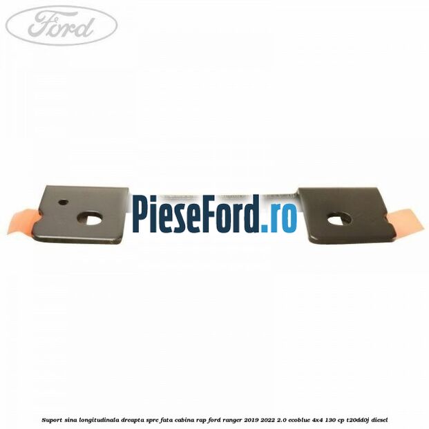 Suport sina longitudinala dreapta spre fata cabina RAP Ford Ranger 2019-2022 2.0 EcoBlue 4x4 130 cp Suport sina longitudinala dreapta spre fata cabina RAP Ford Ranger 2019-2022 2.0 EcoBlue 4x4 130 cp T20DD0J diesel