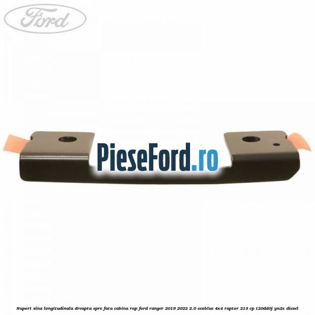 Suport sina longitudinala dreapta spre fata cabina RAP Ford Ranger 2019-2022 2.0 EcoBlue 4x4 Raptor 213 cp T20DD0J, YN2X diesel