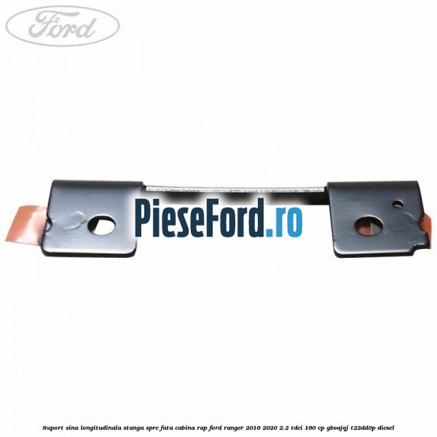 Suport sina longitudinala stanga spre fata cabina RAP Ford Ranger 2016-2020 2.2 TDCi 160 cp GBVAJQJ, T22DD0P diesel