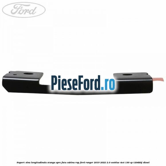 Suport sina longitudinala stanga spre fata cabina RAP Ford Ranger 2019-2022 2.0 EcoBlue 4x4 130 cp Suport sina longitudinala stanga spre fata cabina RAP Ford Ranger 2019-2022 2.0 EcoBlue 4x4 130 cp T20DD0J diesel
