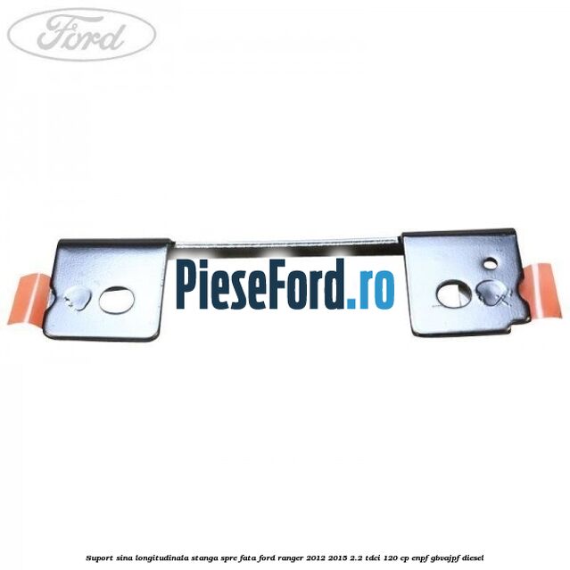 Suport sina longitudinala stanga spre fata Ford Ranger 2012-2015 2.2 TDCi 120 cp ENPF, GBVAJPF diesel