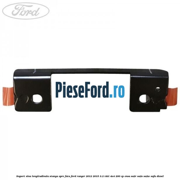 Suport sina longitudinala stanga spre fata Ford Ranger 2012-2015 3.2 TDCi 4x4 200 cp Suport sina longitudinala stanga spre fata Ford Ranger 2012-2015 3.2 TDCi 4x4 200 cp ENSA, SA2R, SA2S, SA2W, SAFA diesel