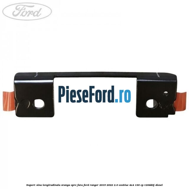 Suport sina longitudinala stanga spre fata Ford Ranger 2019-2022 2.0 EcoBlue 4x4 130 cp T20DD0J diesel