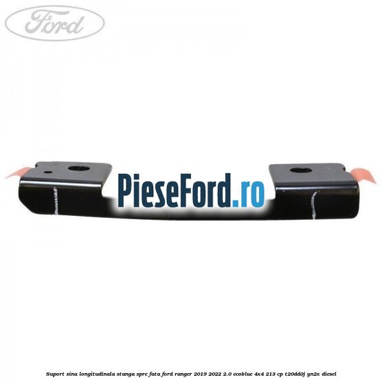 Suport sina longitudinala stanga spre fata Ford Ranger 2019-2022 2.0 EcoBlue 4x4 213 cp T20DD0J, YN2X diesel