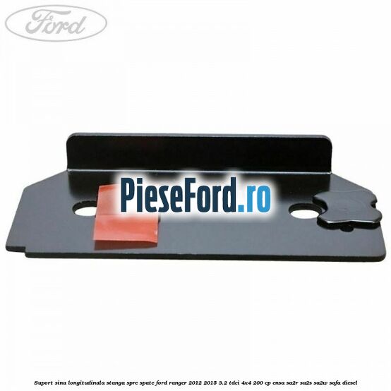 Suport sina longitudinala stanga spre spate Ford Ranger 2012-2015 3.2 TDCi 4x4 200 cp ENSA, SA2R, SA2S, SA2W, SAFA diesel