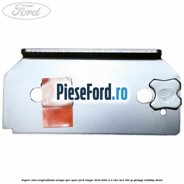 Suport sina longitudinala stanga spre spate Ford Ranger 2016-2020 2.2 TDCi 4x4 160 cp Suport sina longitudinala stanga spre spate Ford Ranger 2016-2020 2.2 TDCi 4x4 160 cp GBVAJQJ, T22DD0P diesel