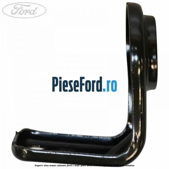 Suport sina scaun culisant Ford C-Max 2007-2011 1.6 116 cp HXDA, HXDB, SIDA benzina