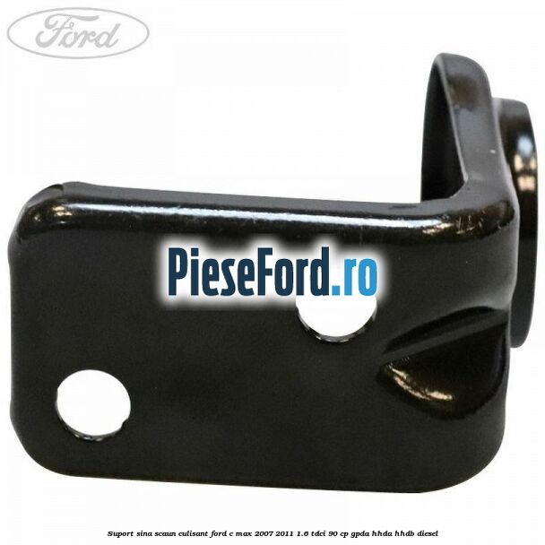 Suport sina scaun culisant Ford C-Max 2007-2011 1.6 TDCi 90 cp Suport sina scaun culisant Ford C-Max 2007-2011 1.6 TDCi 90 cp GPDA, HHDA, HHDB diesel