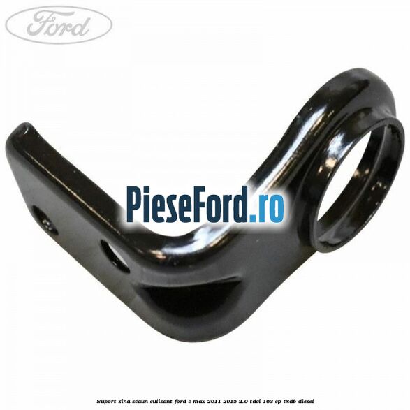 Suport sina scaun culisant Ford C-Max 2011-2015 2.0 TDCi 163 cp TXDB diesel