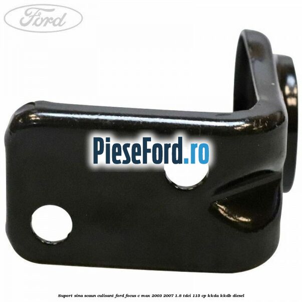 Suport sina scaun culisant Ford Focus C-Max 2003-2007 1.8 TDCi 115 cp KKDA, KKDB diesel