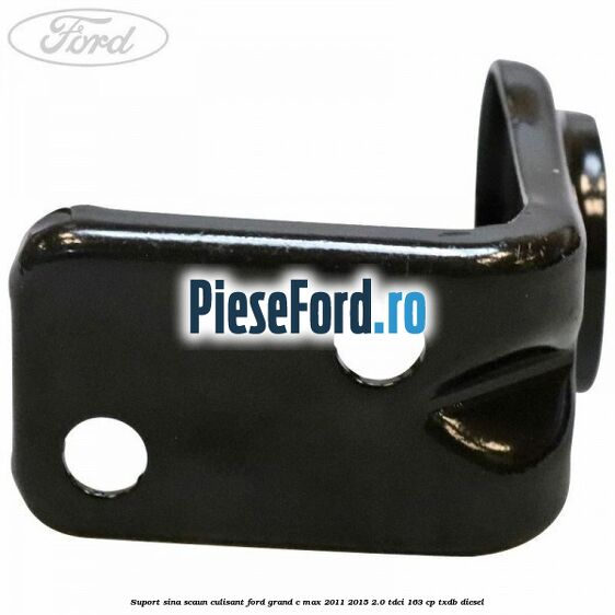 Suport sina scaun culisant Ford Grand C-Max 2011-2015 2.0 TDCi 163 cp TXDB diesel