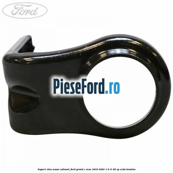 Suport sina scaun culisant Ford Grand C-Max 2016-2020 1.6 Ti 85 cp Suport sina scaun culisant Ford Grand C-Max 2016-2020 1.6 Ti 85 cp XTDA benzina