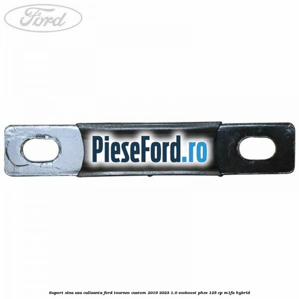 Suport sina usa culisanta Ford Tourneo Custom 2019-2023 1.0 EcoBoost PHEV 125 cp Suport sina usa culisanta Ford Tourneo Custom 2019-2023 1.0 EcoBoost PHEV 125 cp M1FA Hybrid