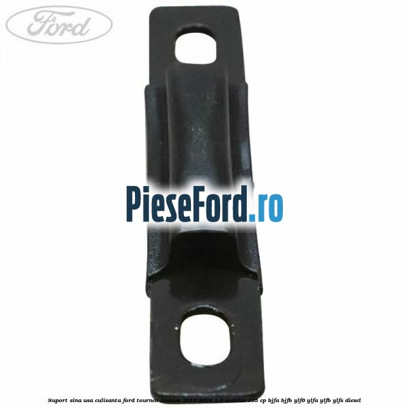 Suport sina usa culisanta Ford Tourneo Custom 2019-2023 2.0 EcoBlue 105 cp BJFA, BJFB, YLF6, YLFA, YLFB, YLFS diesel