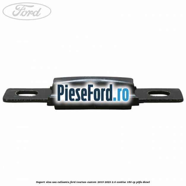 Suport sina usa culisanta Ford Tourneo Custom 2019-2023 2.0 EcoBlue 150 cp P0FA diesel