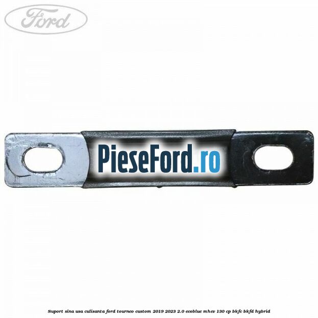 Suport sina usa culisanta Ford Tourneo Custom 2019-2023 2.0 EcoBlue mHEV 130 cp BKFC, BKFD Hybrid