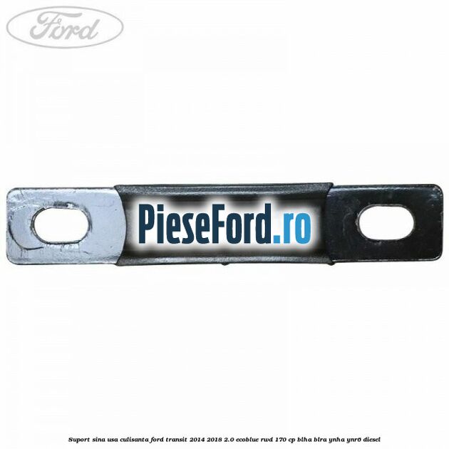 Suport sina usa culisanta Ford Transit 2014-2018 2.0 EcoBlue RWD 170 cp Suport sina usa culisanta Ford Transit 2014-2018 2.0 EcoBlue RWD 170 cp BLHA, BLRA, YNHA, YNR6 diesel