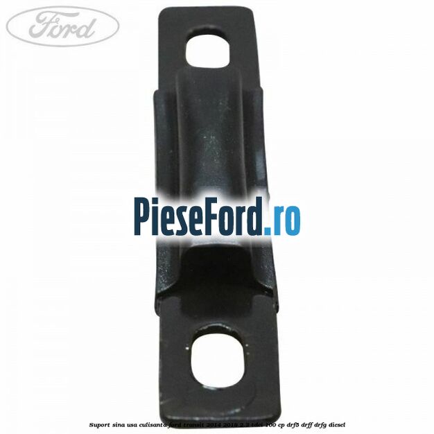 Suport sina usa culisanta Ford Transit 2014-2018 2.2 TDCi 100 cp DRF5, DRFF, DRFG diesel