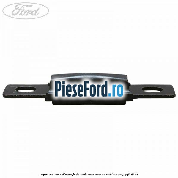 Suport sina usa culisanta Ford Transit 2019-2023 2.0 EcoBlue 150 cp P0FA diesel