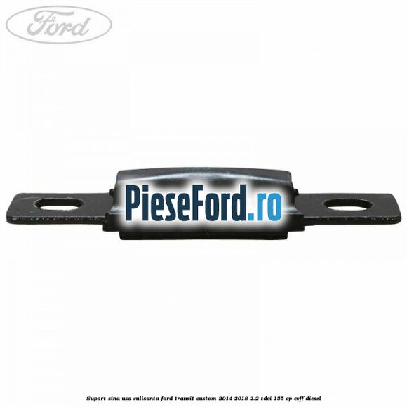 Suport sina usa culisanta Ford Transit Custom 2014-2018 2.2 TDCi 155 cp CVFF diesel