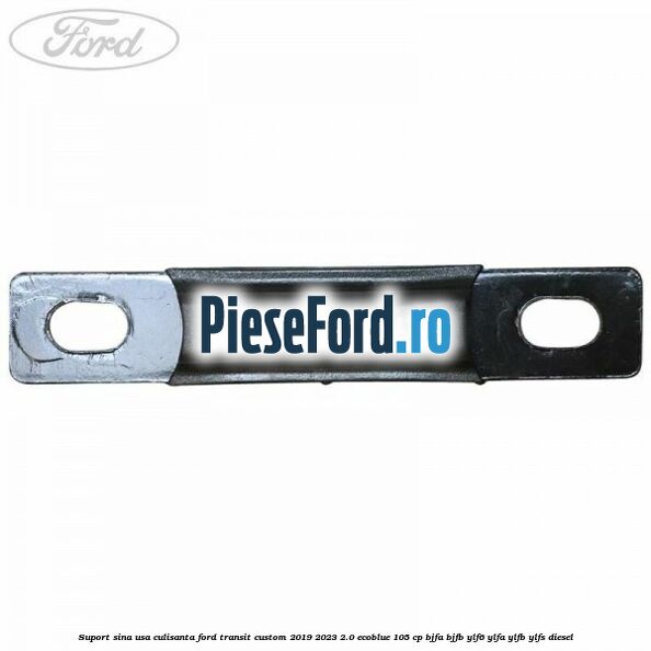 Suport sina usa culisanta Ford Transit Custom 2019-2023 2.0 EcoBlue 105 cp BJFA, BJFB, YLF6, YLFA, YLFB, YLFS diesel