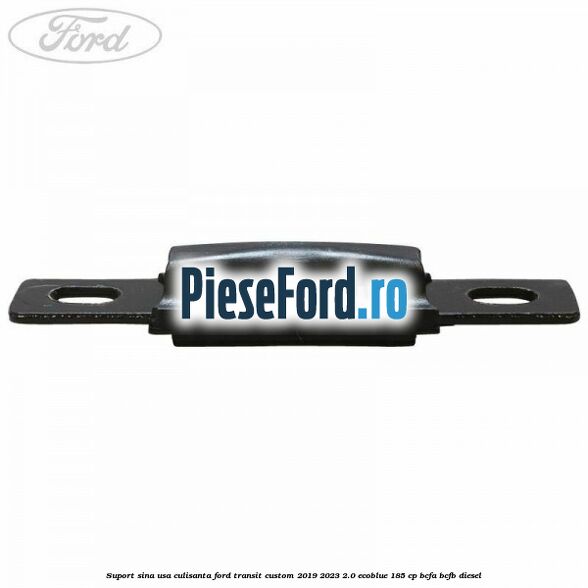Suport sina usa culisanta Ford Transit Custom 2019-2023 2.0 EcoBlue 185 cp BCFA, BCFB diesel