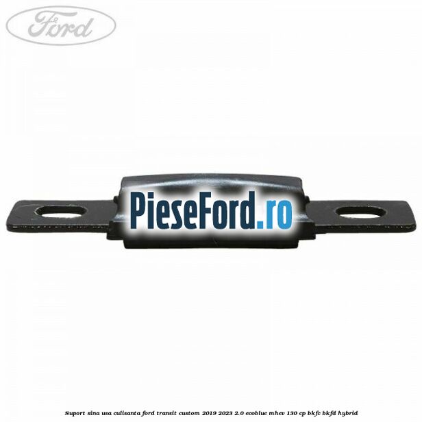 Suport sina usa culisanta Ford Transit Custom 2019-2023 2.0 EcoBlue mHEV 130 cp BKFC, BKFD Hybrid