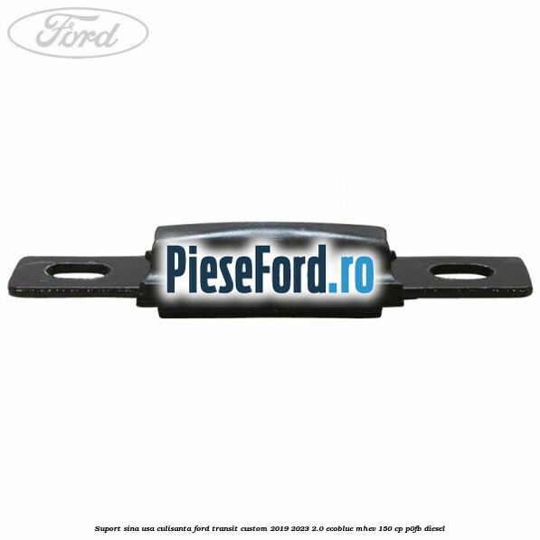 Suport sina usa culisanta Ford Transit Custom 2019-2023 2.0 EcoBlue mHEV 150 cp P0FB diesel