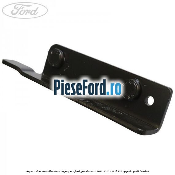 Suport sina usa culisanta stanga spate Ford Grand C-Max 2011-2015 1.6 Ti 125 cp PNDA, PNDD benzina