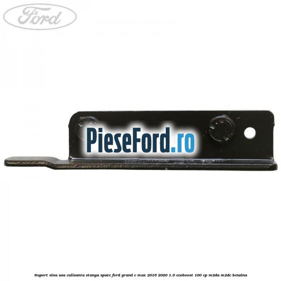 Suport sina usa culisanta stanga spate Ford Grand C-Max 2016-2020 1.0 EcoBoost 100 cp M2DA, M2DC benzina