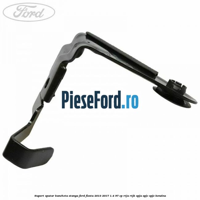 Suport spatar bancheta stanga Ford Fiesta 2013-2017 1.4 97 cp RTJA, RTJB, SPJA, SPJC, SPJE benzina