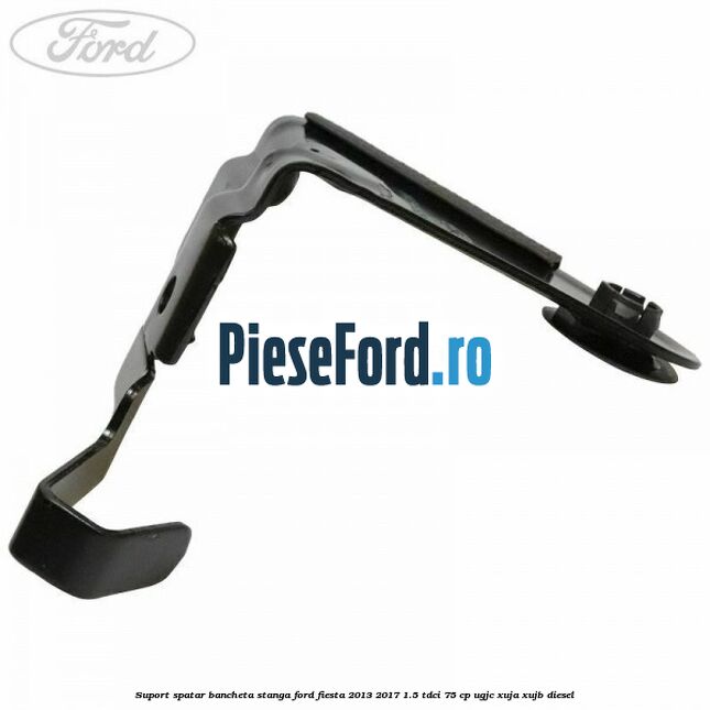 Suport spatar bancheta stanga Ford Fiesta 2013-2017 1.5 TDCi 75 cp UGJC, XUJA, XUJB diesel