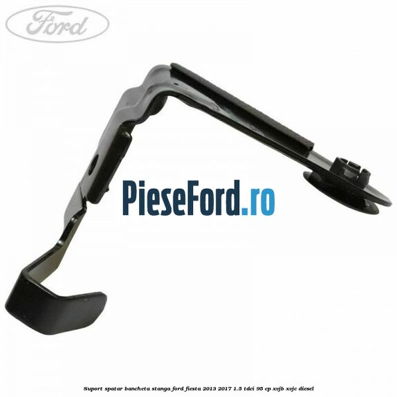 Suport spatar bancheta stanga Ford Fiesta 2013-2017 1.5 TDCi 95 cp XVJB, XVJC diesel