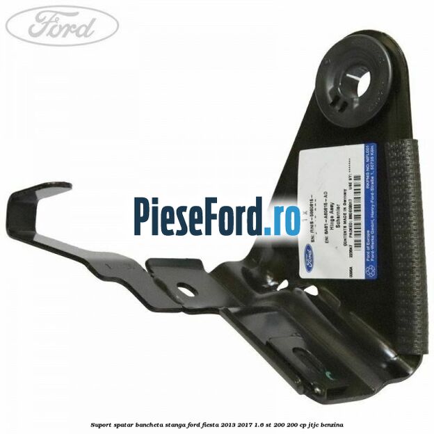 Suport spatar bancheta stanga Ford Fiesta 2013-2017 1.6 ST 200 200 cp JTJC benzina