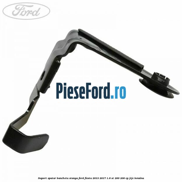 Suport spatar bancheta stanga Ford Fiesta 2013-2017 1.6 ST 200 200 cp JTJC benzina