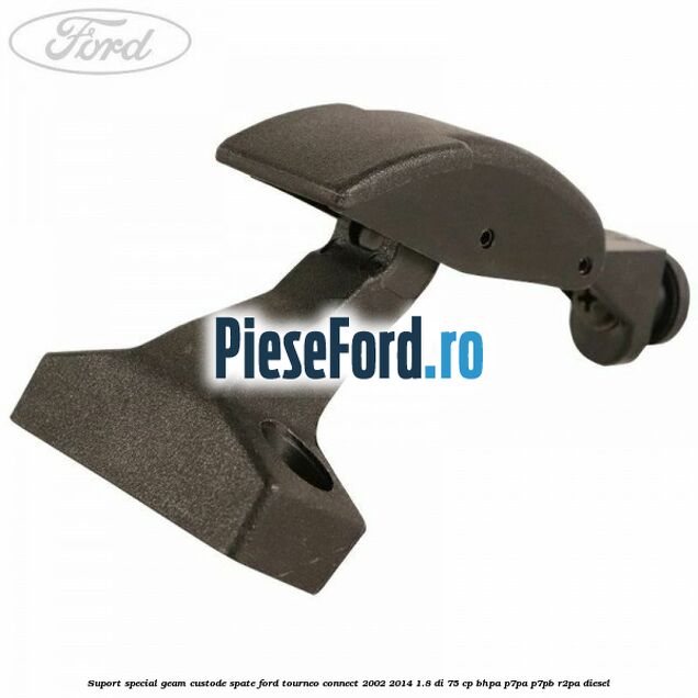 Suport special geam custode spate Ford Tourneo Connect 2002-2014 1.8 Di 75 cp Suport special geam custode spate Ford Tourneo Connect 2002-2014 1.8 Di 75 cp BHPA, P7PA, P7PB, R2PA diesel