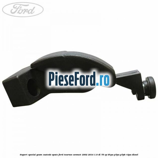 Suport special geam custode spate Ford Tourneo Connect 2002-2014 1.8 Di 75 cp Suport special geam custode spate Ford Tourneo Connect 2002-2014 1.8 Di 75 cp BHPA, P7PA, P7PB, R2PA diesel