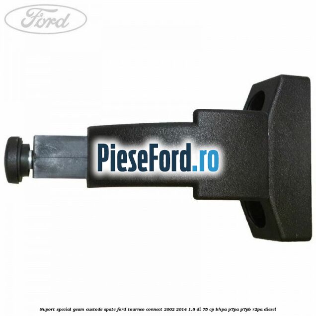 Suport special geam custode spate Ford Tourneo Connect 2002-2014 1.8 Di 75 cp Suport special geam custode spate Ford Tourneo Connect 2002-2014 1.8 Di 75 cp BHPA, P7PA, P7PB, R2PA diesel