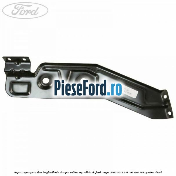 Suport spre spate sina longitudinala dreapta cabina RAP Wildtrak Ford Ranger 2006-2012 2.5 TDCi 4x4 143 cp WLAA diesel