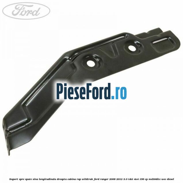 Suport spre spate sina longitudinala dreapta cabina RAP Wildtrak Ford Ranger 2006-2012 3.0 TDCi 4x4 156 cp MD30DITC, WEC diesel