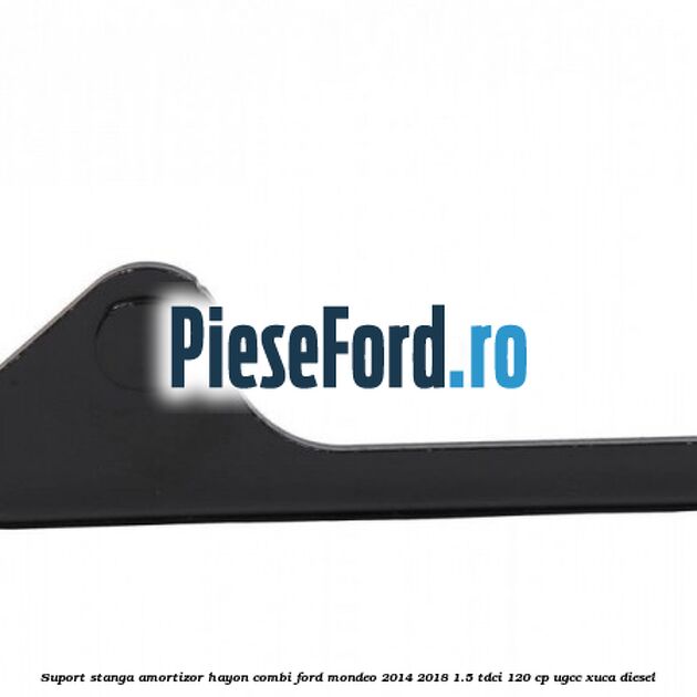 Suport stanga amortizor hayon combi Ford Mondeo 2014-2018 1.5 TDCi 120 cp UGCC, XUCA diesel