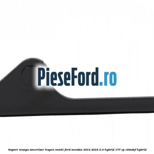 Suport stanga amortizor hayon combi Ford Mondeo 2014-2018 2.0 Hybrid 177 cp Suport stanga amortizor hayon combi Ford Mondeo 2014-2018 2.0 Hybrid 177 cp C20EDEF hybrid