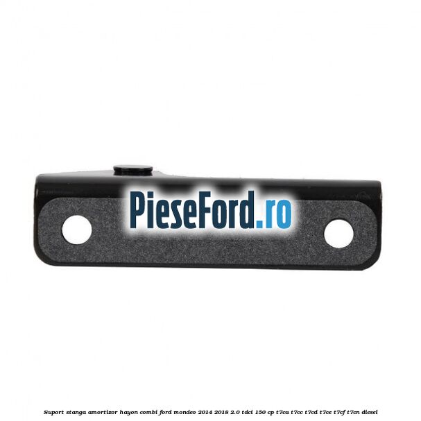 Suport stanga amortizor hayon combi Ford Mondeo 2014-2018 2.0 TDCi 150 cp T7CA, T7CC, T7CD, T7CE, T7CF, T7CN diesel