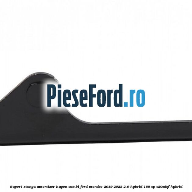Suport stanga amortizor hayon combi Ford Mondeo 2019-2023 2.0 Hybrid 188 cp C20EDEF hybrid