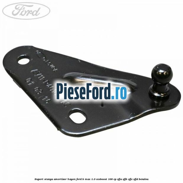 Suport stanga amortizor hayon Ford B-Max 1.0 EcoBoost 100 cp SFJA, SFJB, SFJC, SFJD benzina