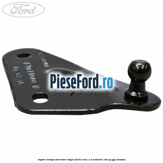 Suport stanga amortizor hayon Ford B-Max 1.0 EcoBoost 140 cp YYJC benzina