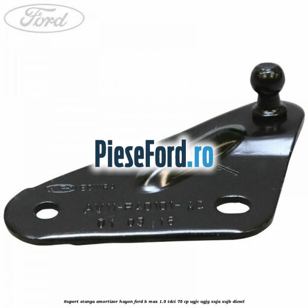 Suport stanga amortizor hayon Ford B-Max 1.5 TDCi 75 cp UGJC, UGJG, XUJA, XUJB diesel