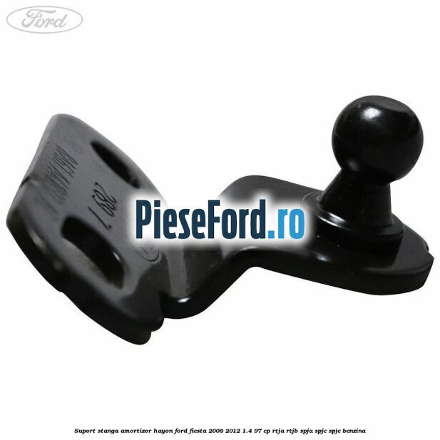 Suport stanga amortizor hayon Ford Fiesta 2008-2012 1.4 97 cp RTJA, RTJB, SPJA, SPJC, SPJE benzina