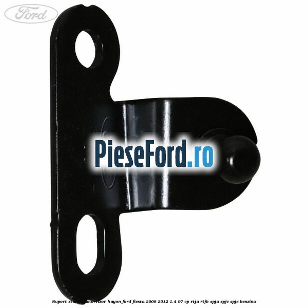 Suport stanga amortizor hayon Ford Fiesta 2008-2012 1.4 97 cp RTJA, RTJB, SPJA, SPJC, SPJE benzina