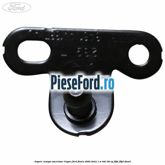 Suport stanga amortizor hayon Ford Fiesta 2008-2012 1.4 TDCi 68 cp Suport stanga amortizor hayon Ford Fiesta 2008-2012 1.4 TDCi 68 cp F6JB, F6JD diesel